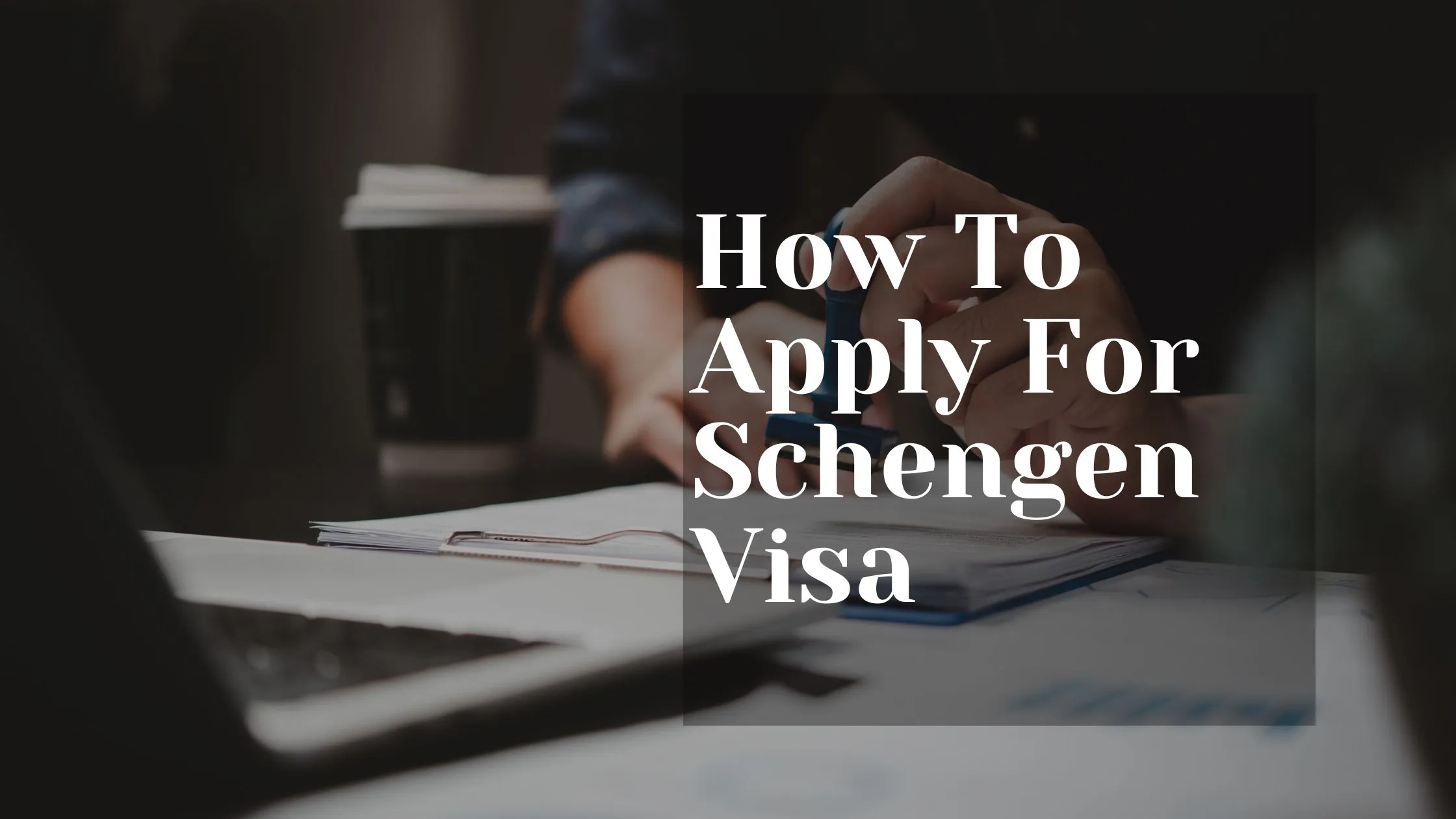 How To Apply For Schengen Visa